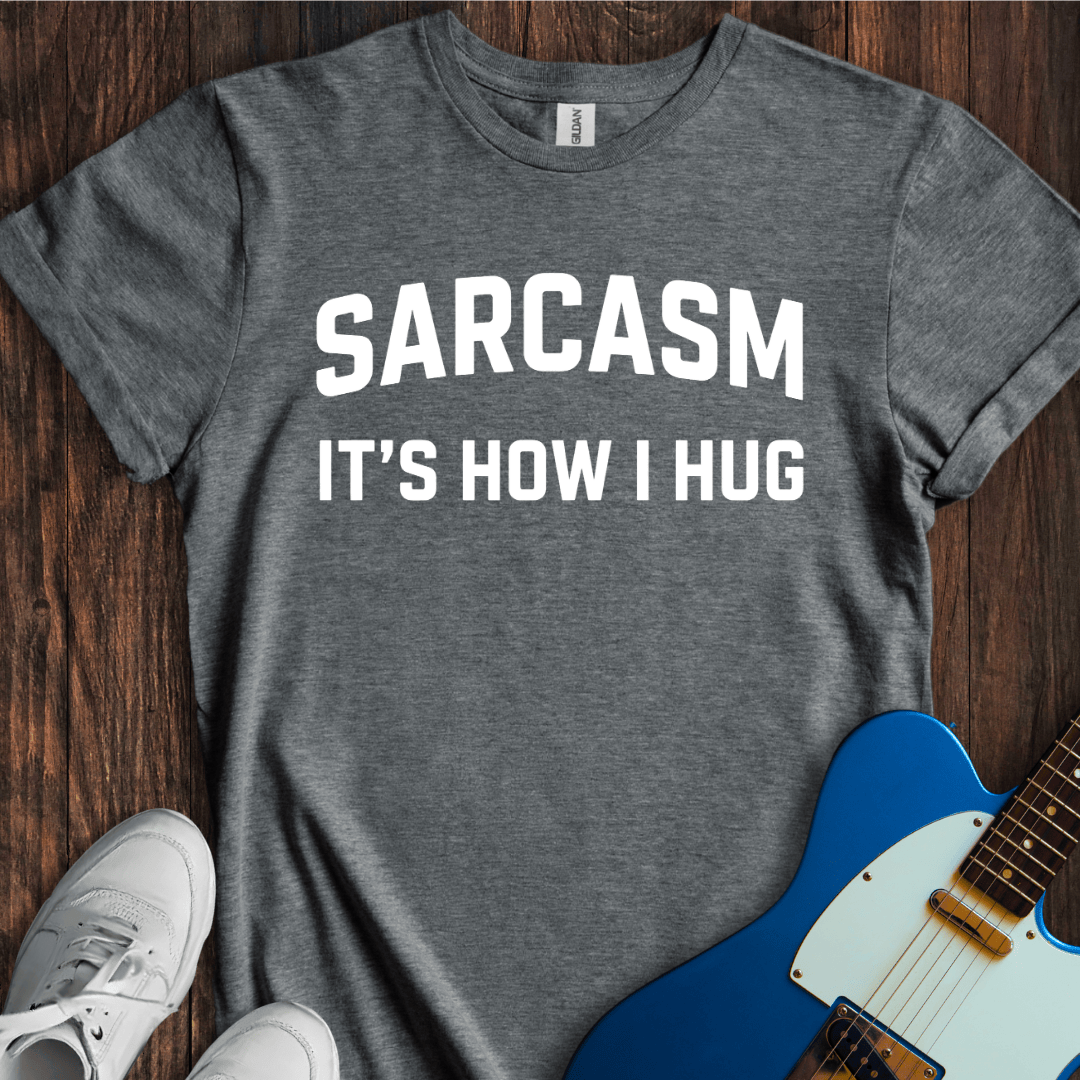 Sarcasm (How I Hug) T-Shirt
