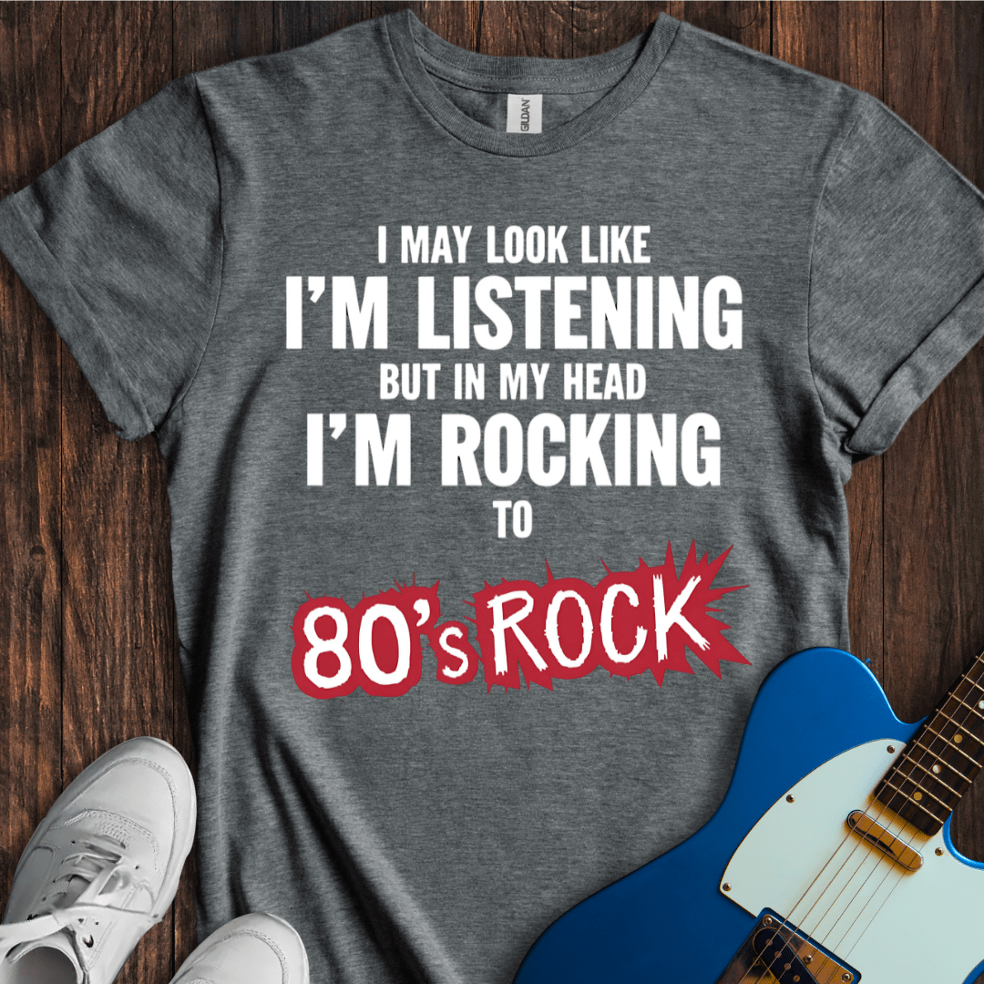 I May Look Like I'm Listening... (80's Rock) T-Shirt