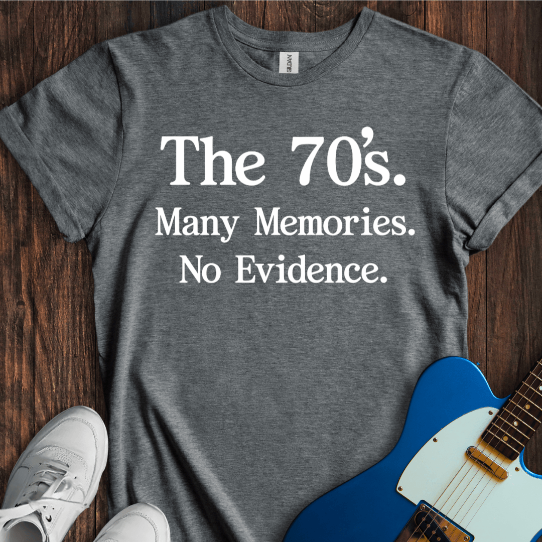 Many Memories, No Evidence... (The 70's) T-Shirt