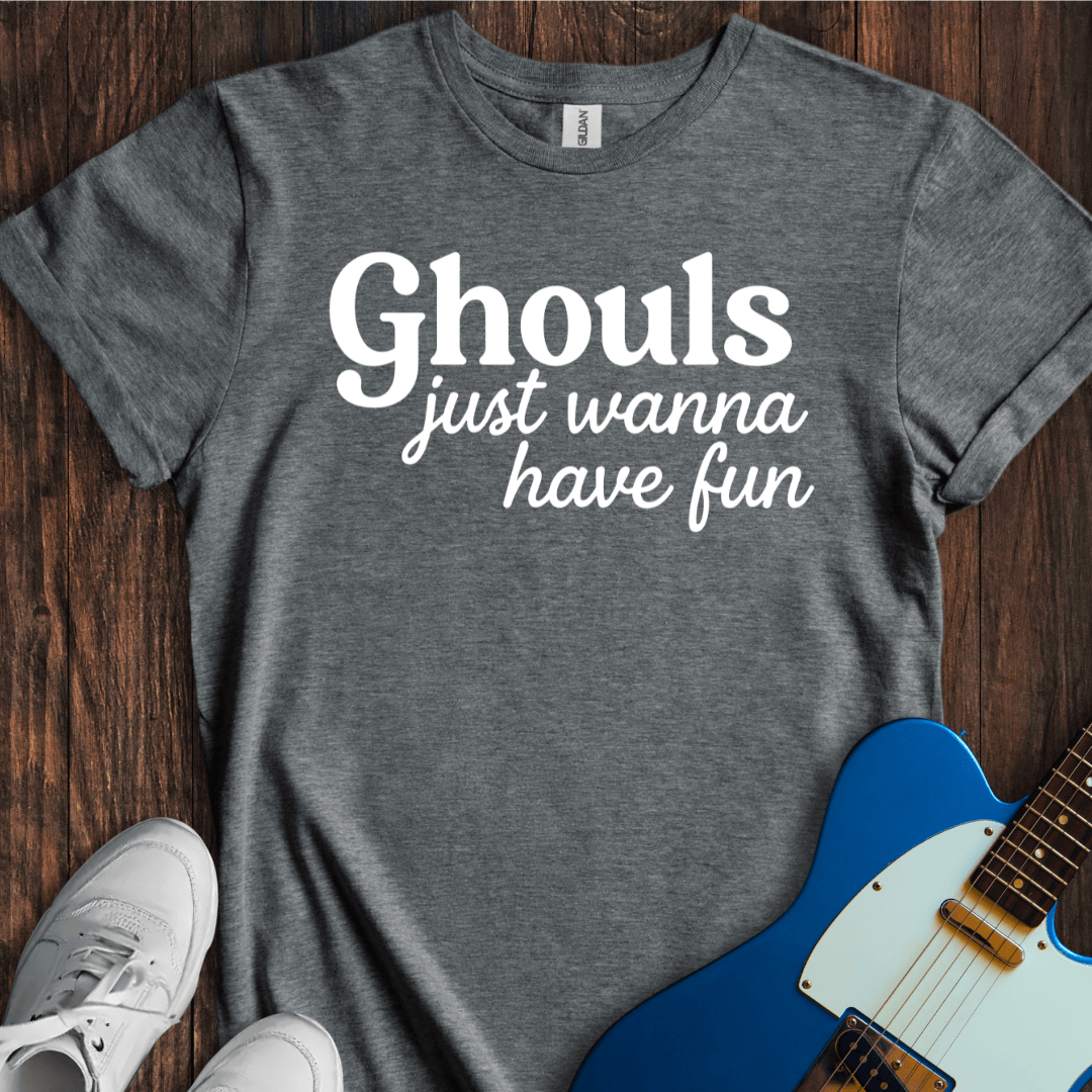 Ghouls Just Wanna Have Fun T-Shirt