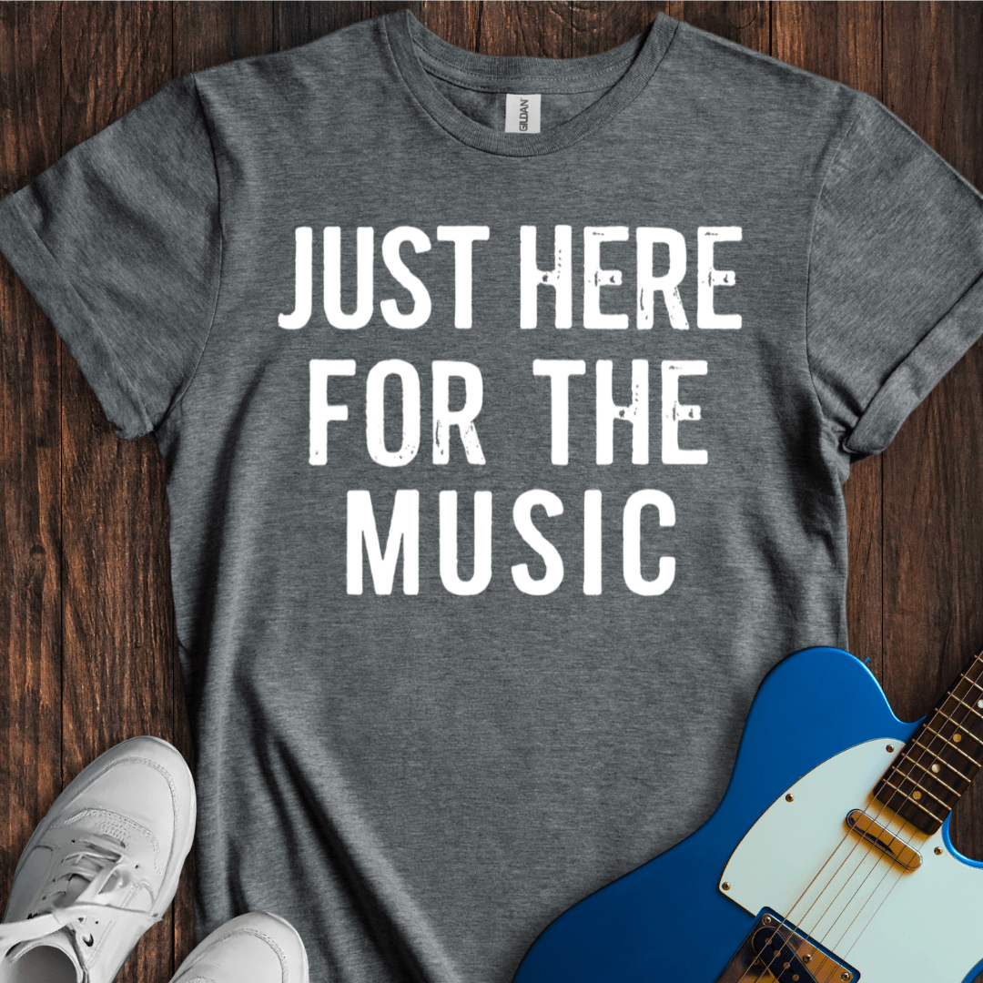 Just Here For The Music T-Shirt