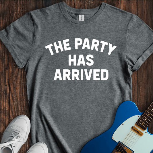 The Party Has Arrived T-Shirt
