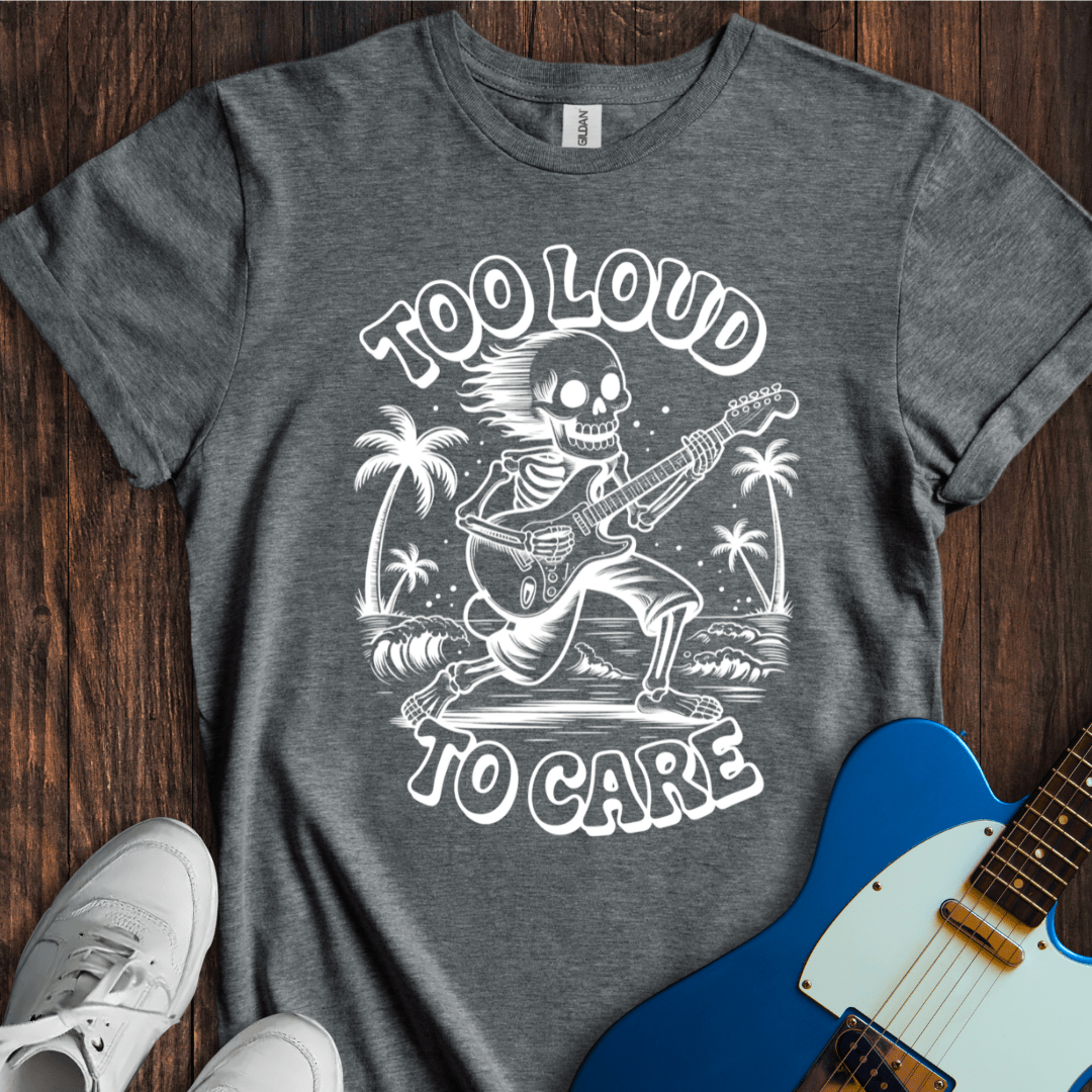 Too Loud To Care T-Shirt