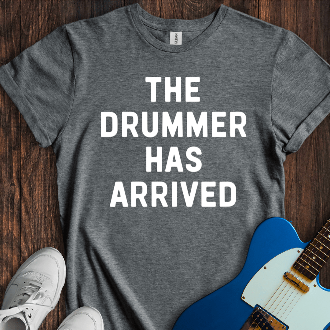 The Drummer Has Arrived T-Shirt