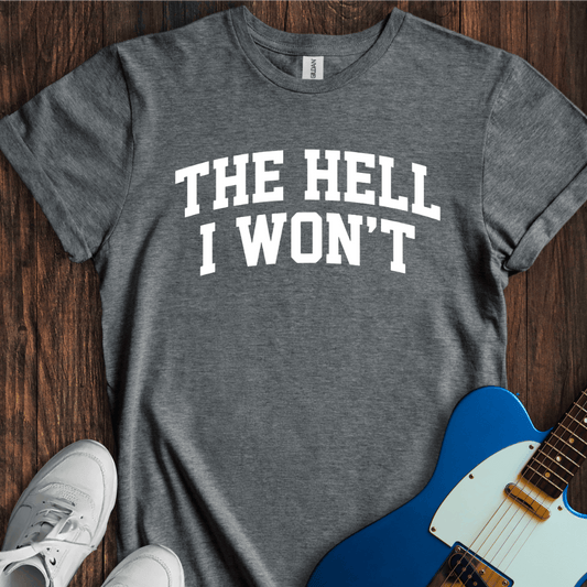 The Hell I Won't T-Shirt