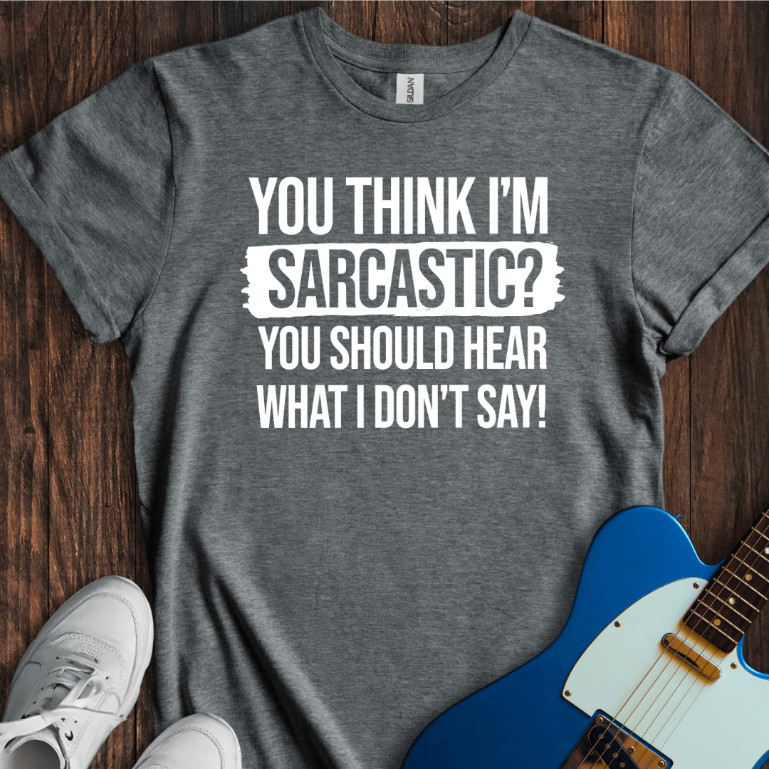 You Think I'm Sarcastic? T-Shirt