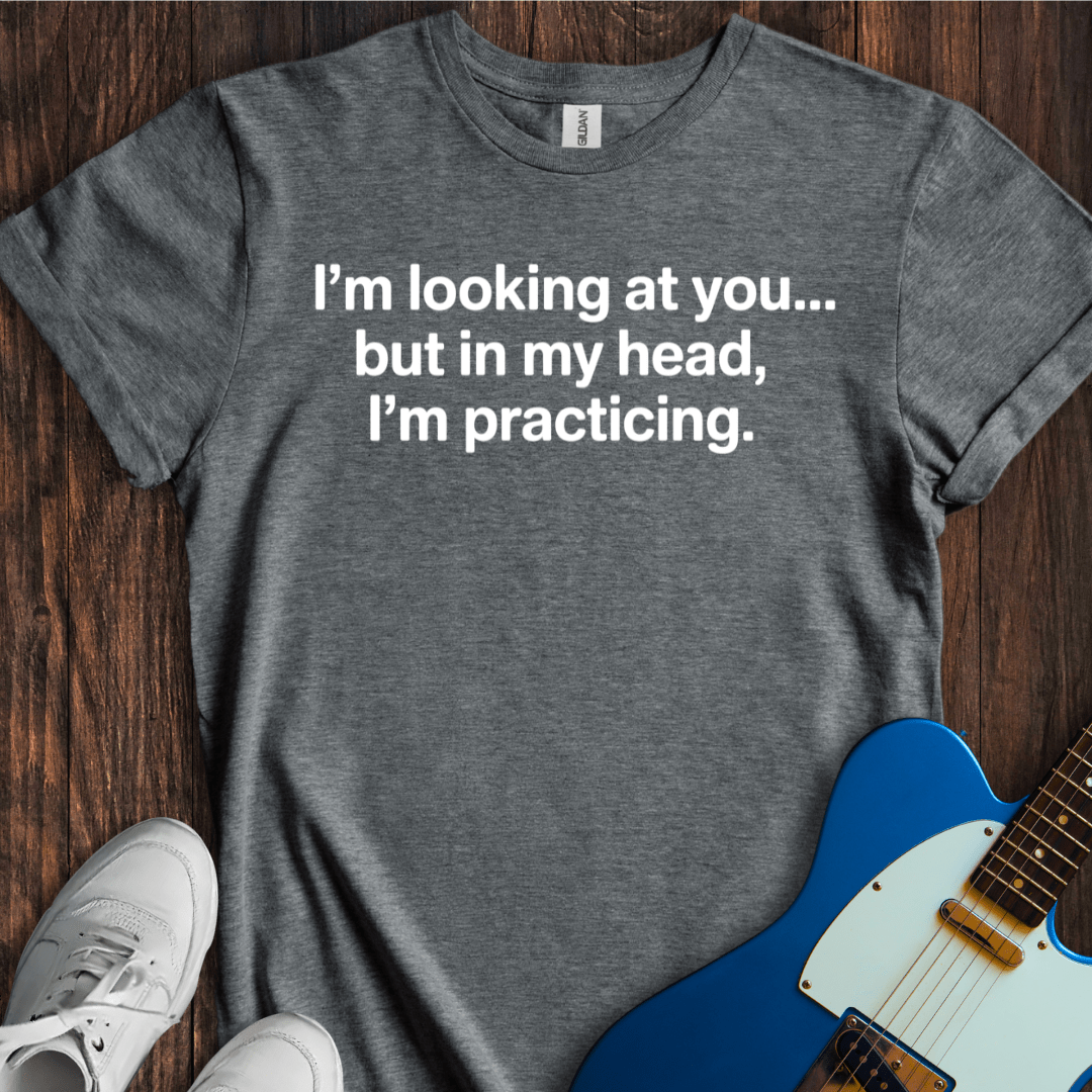 In My Head, I'm Practicing T-Shirt