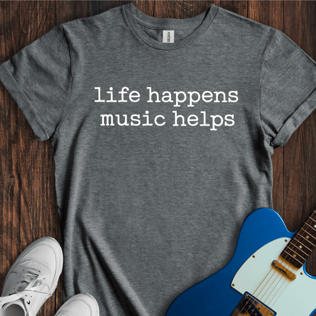 Life Happens, Music Helps T-Shirt