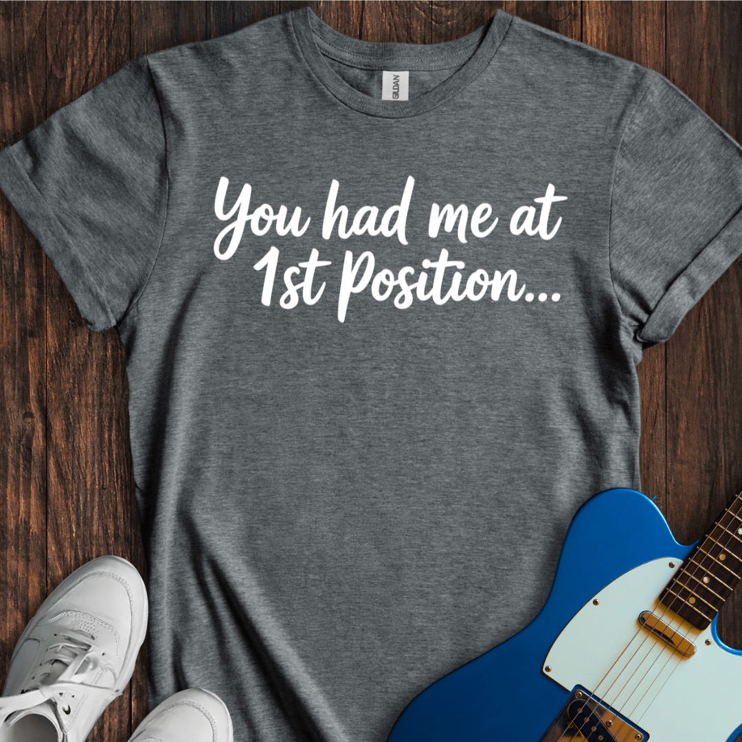 You Had Me At 1st Position... T-Shirt