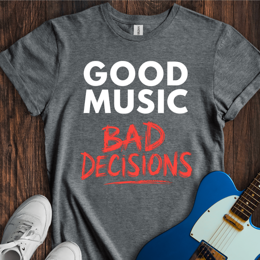 Good Music, Bad Decisions T-Shirt