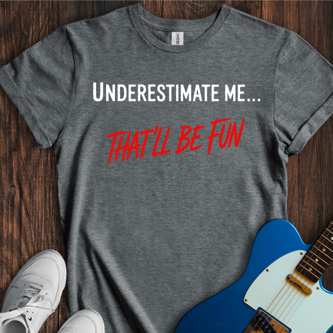 Underestimate Me... T-Shirt