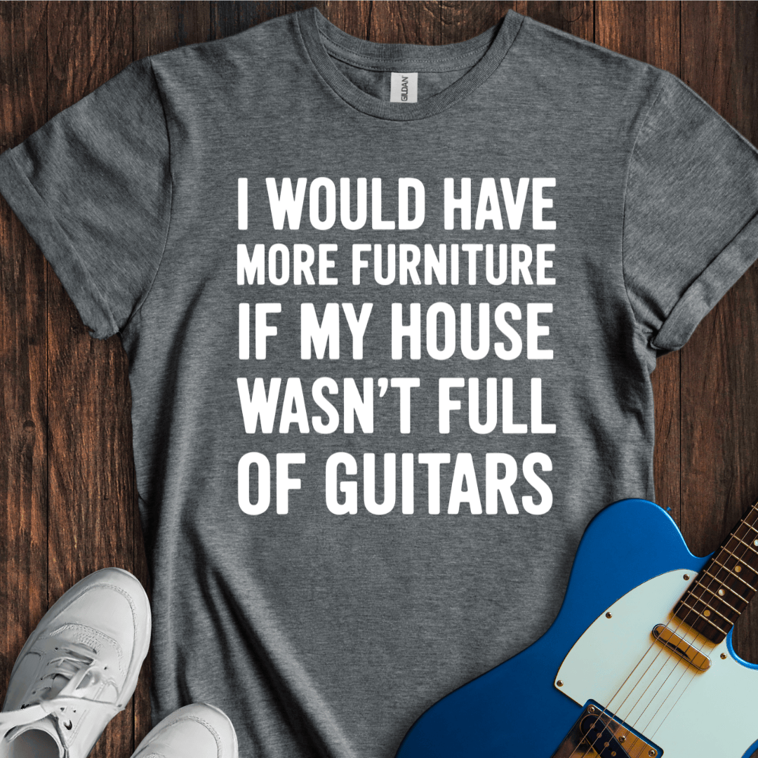 I Would Have More Furniture If... T-Shirt