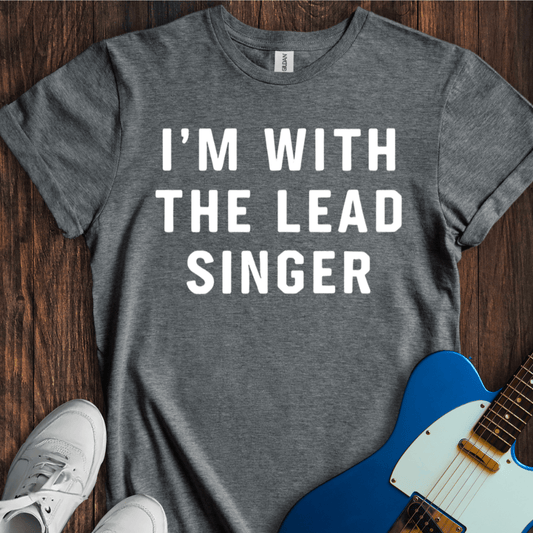 I'm With The Lead Singer T-Shirt