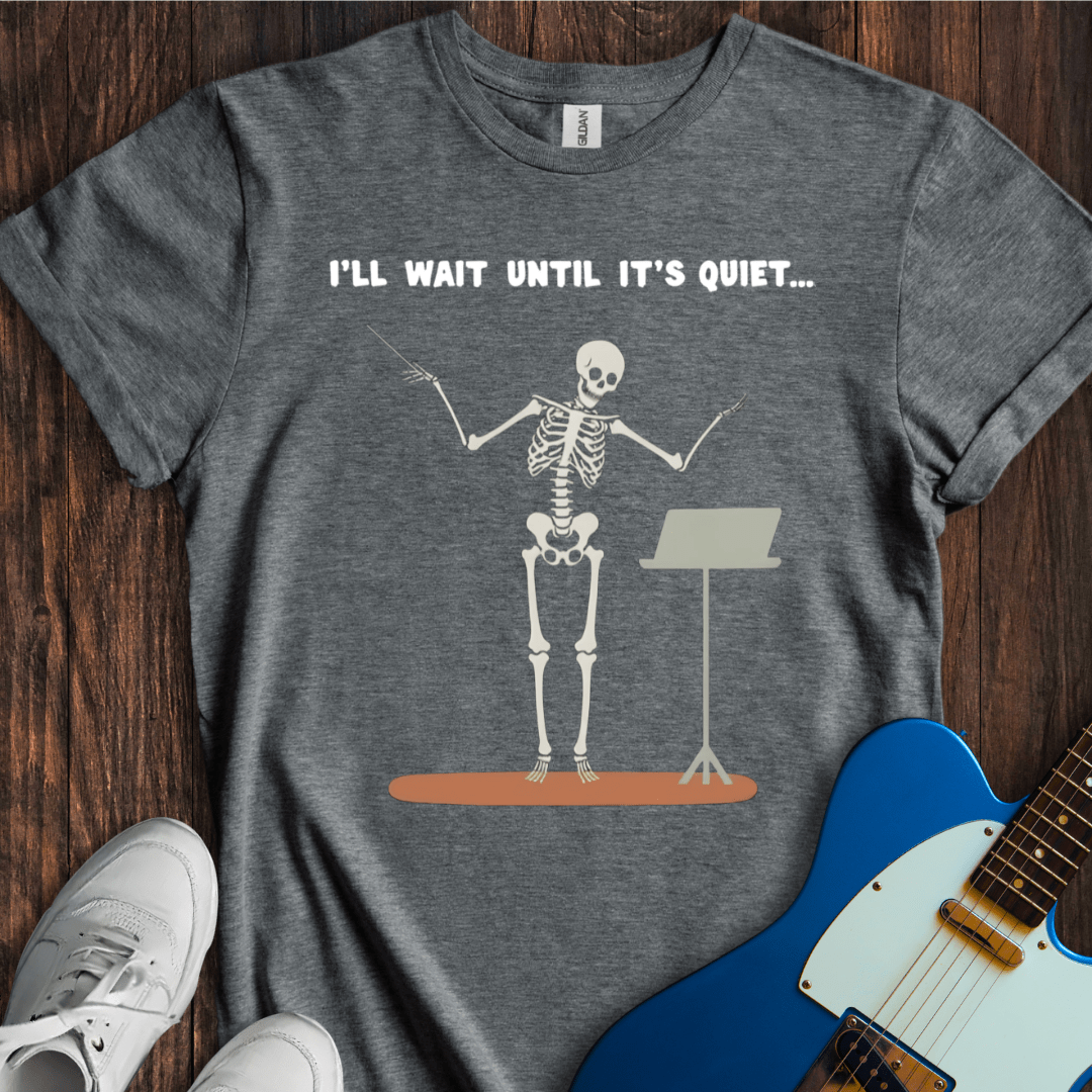 I'll Wait Until It's Quiet... T-Shirt
