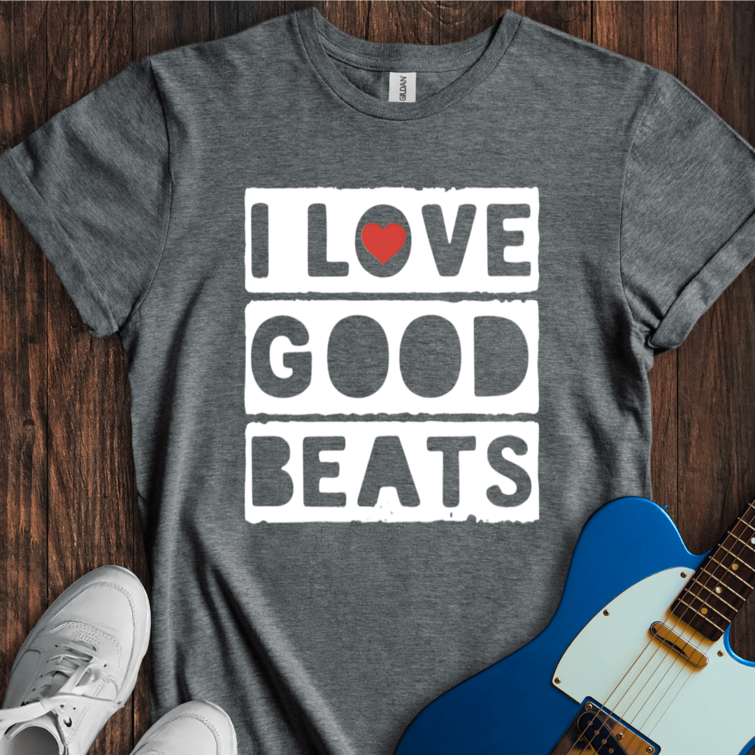 I Love Good Beats T-Shirt