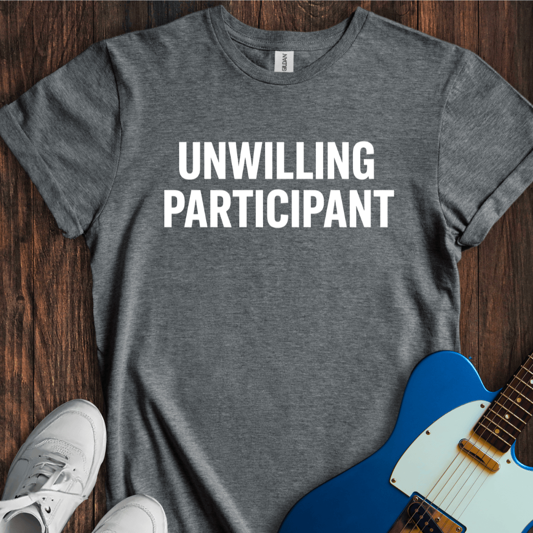 Unwilling Participant T-Shirt