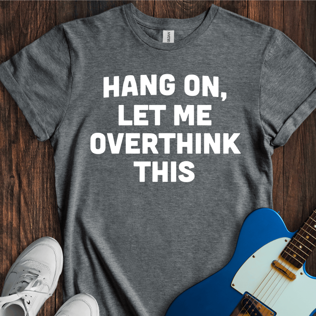 Let Me Overthink This T-Shirt