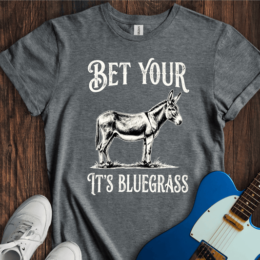Bet Your Ass It's Bluegrass T-Shirt