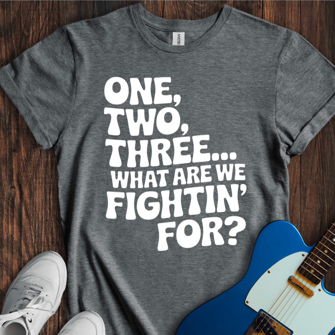 One, Two, Three... What Are We Fightin' For? T-Shirt