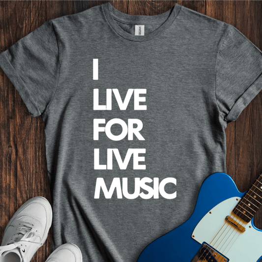 I Live For Live Music T-Shirt