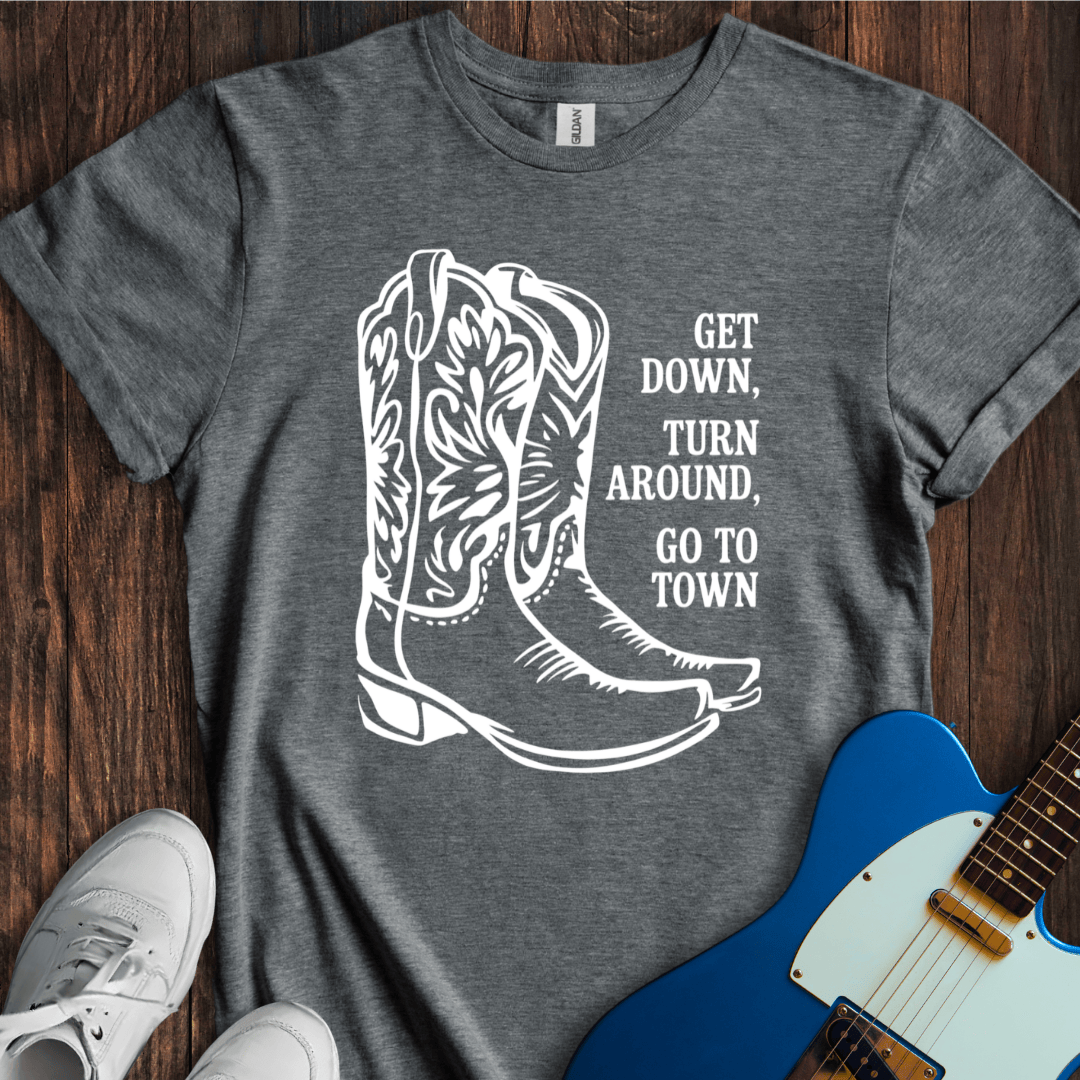 Get Down, Turn Around, Go To Town T-Shirt