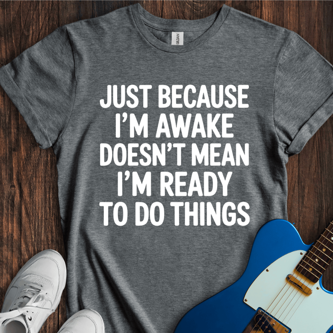 Awake, But Not Ready T-Shirt