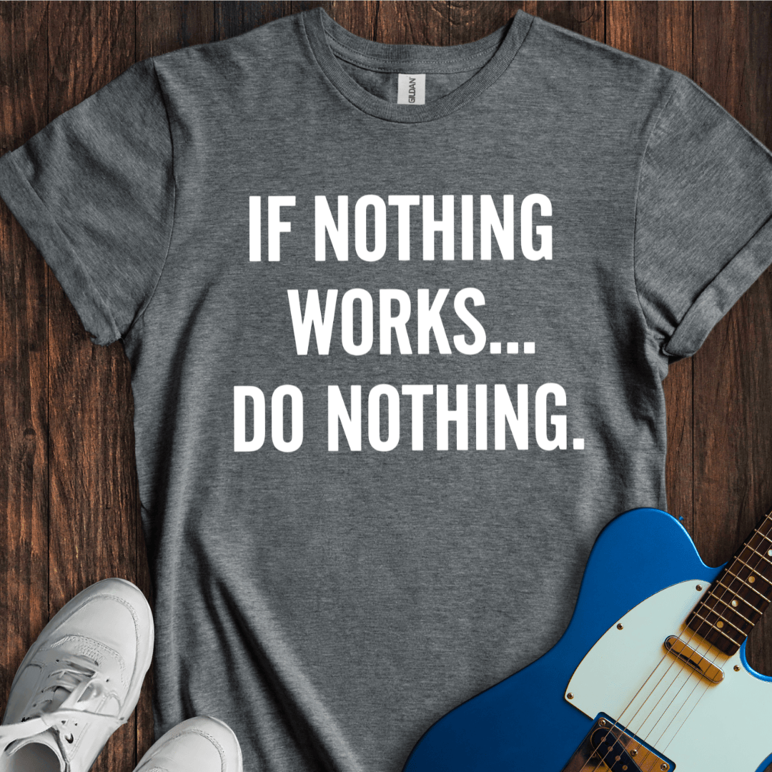 If Nothing Works... T-Shirt