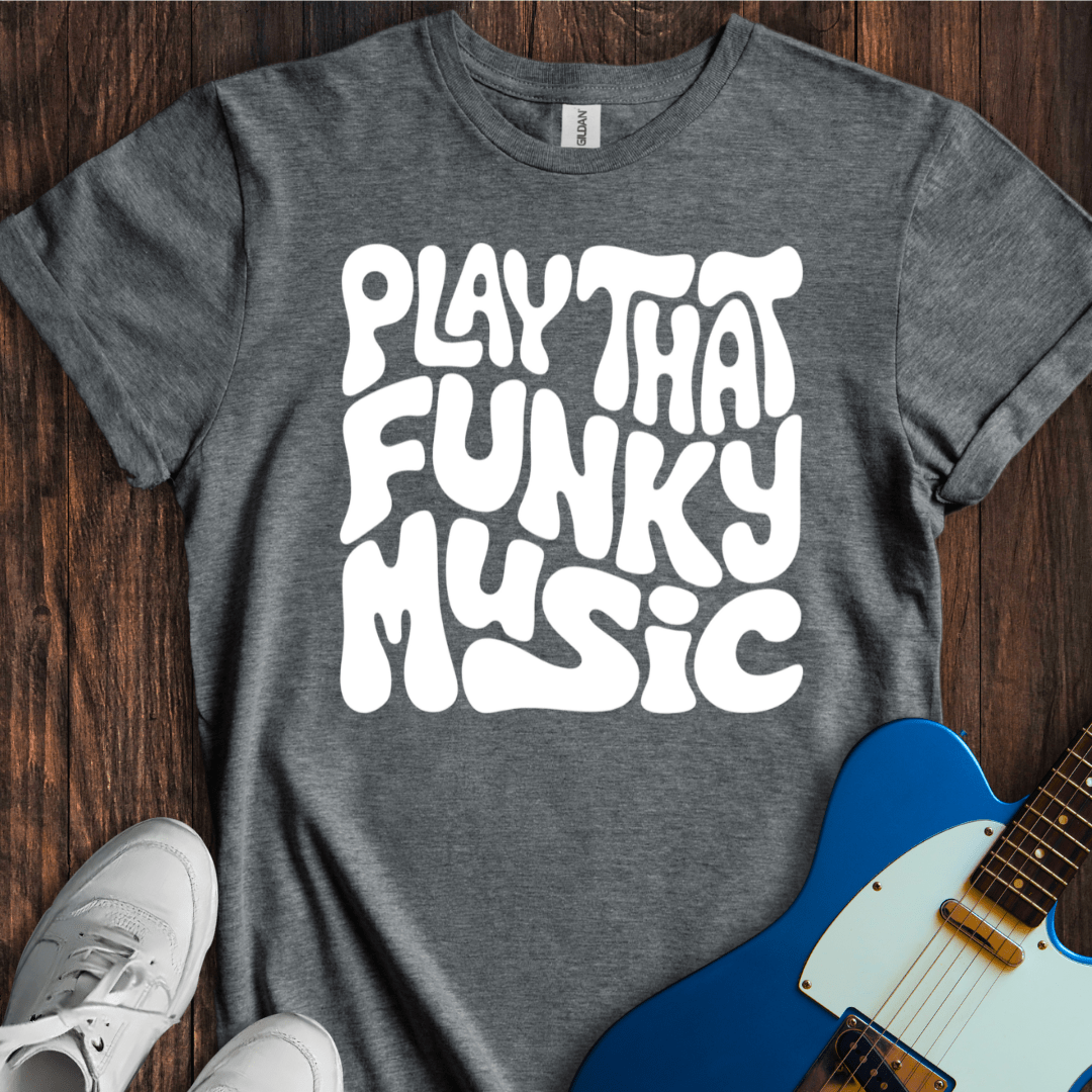 Play That Funky Music (II) T-Shirt