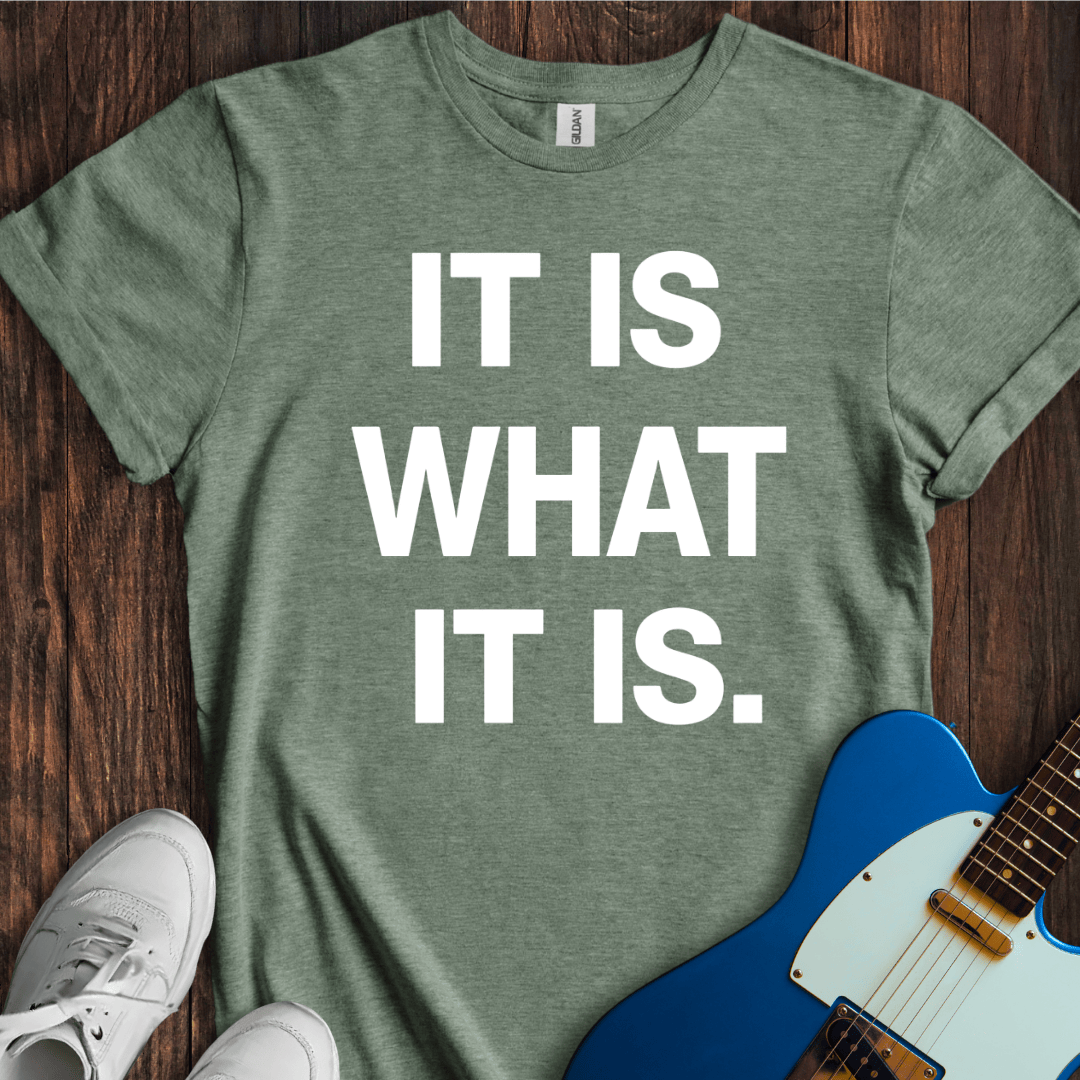It Is What It Is. T-Shirt