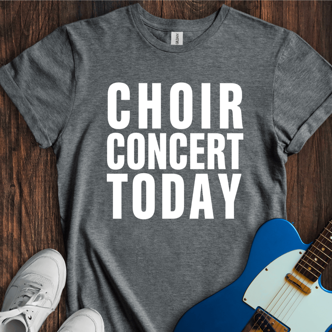 Choir Concert Today T-Shirt